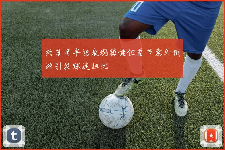 约基奇半场表现稳健但首节意外倒地引发球迷担忧